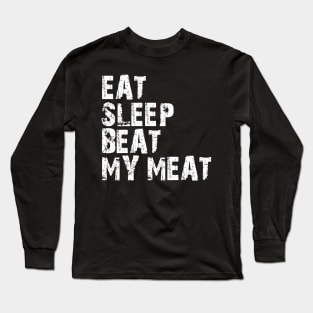 eat sleep beat my meat Long Sleeve T-Shirt